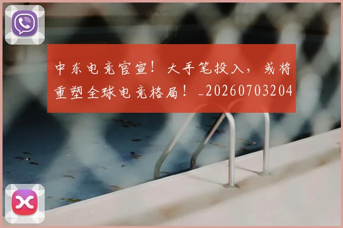 中东电竞官宣！大手笔投入，或将重塑全球电竞格局！_20260703204333