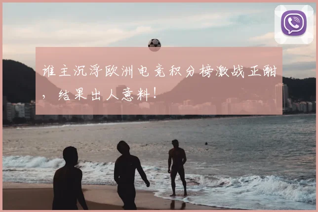谁主沉浮欧洲电竞积分榜激战正酣，结果出人意料！
