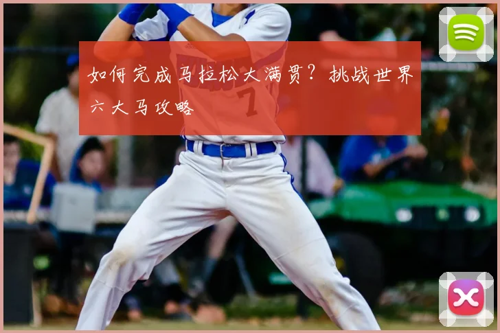 如何完成马拉松大满贯？挑战世界六大马攻略