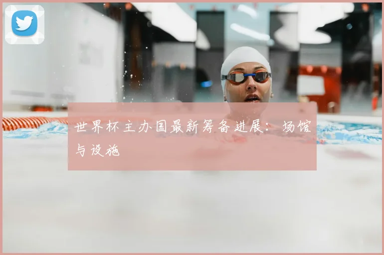 世界杯主办国最新筹备进展：场馆与设施
