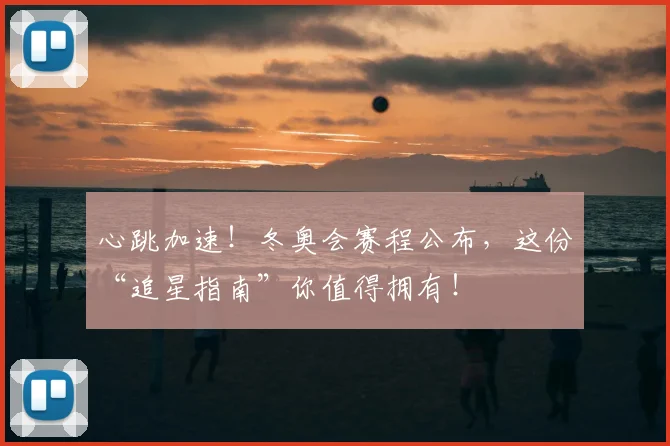 心跳加速！冬奥会赛程公布，这份“追星指南”你值得拥有！