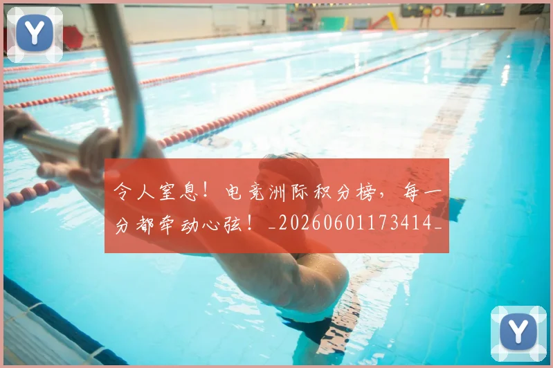 令人窒息！电竞洲际积分榜，每一分都牵动心弦！_20260601173414_20260704165508