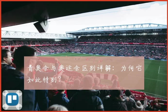 青奥会与奥运会区别详解:为何它如此特别?